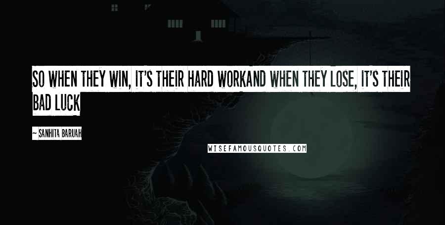 Sanhita Baruah Quotes: So when they win, it's their hard workAnd when they lose, it's their bad luck