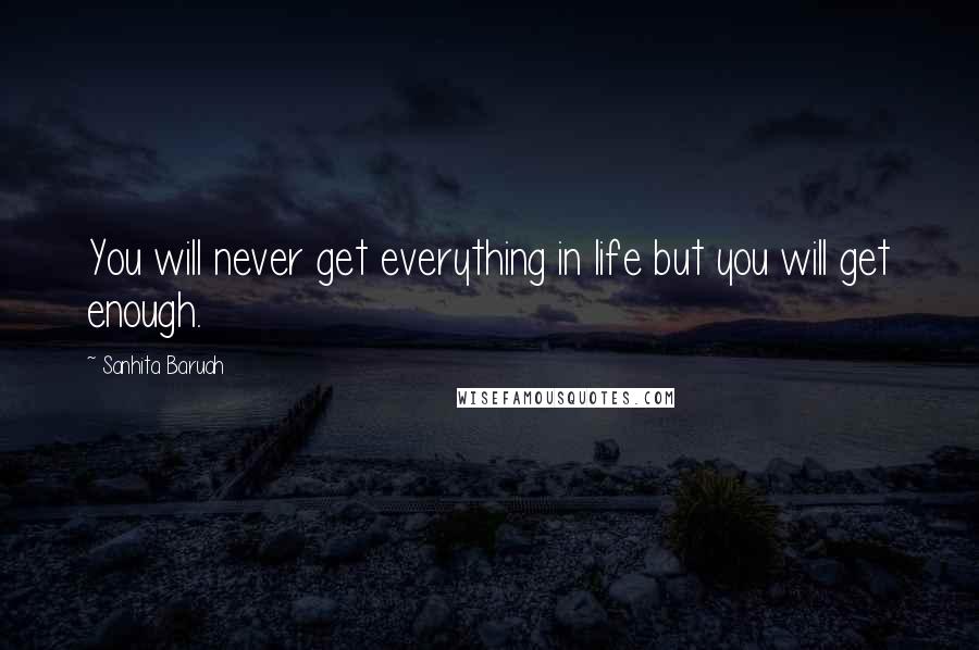 Sanhita Baruah Quotes: You will never get everything in life but you will get enough.