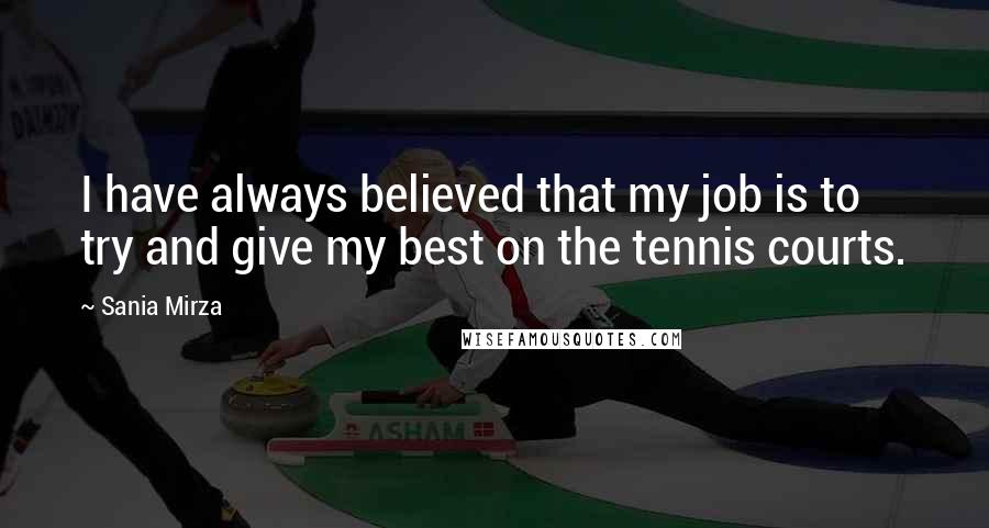 Sania Mirza Quotes: I have always believed that my job is to try and give my best on the tennis courts.