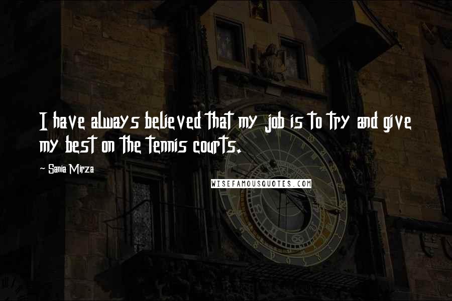 Sania Mirza Quotes: I have always believed that my job is to try and give my best on the tennis courts.