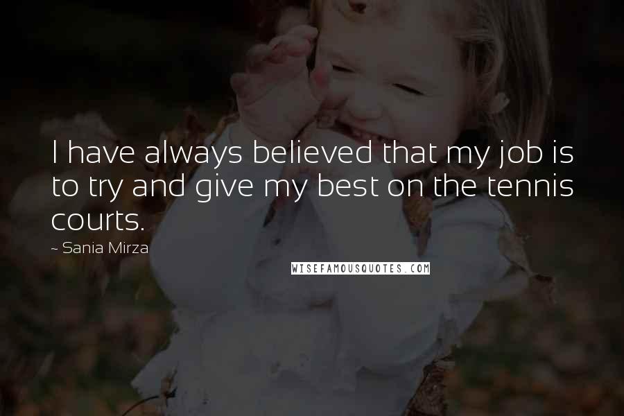 Sania Mirza Quotes: I have always believed that my job is to try and give my best on the tennis courts.
