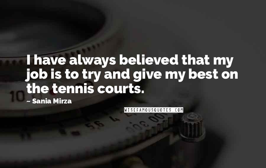 Sania Mirza Quotes: I have always believed that my job is to try and give my best on the tennis courts.