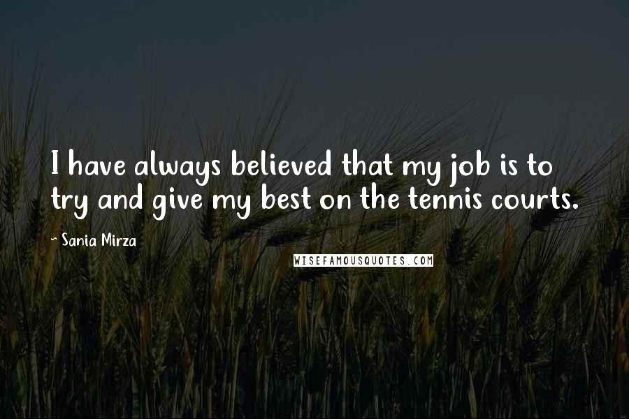 Sania Mirza Quotes: I have always believed that my job is to try and give my best on the tennis courts.