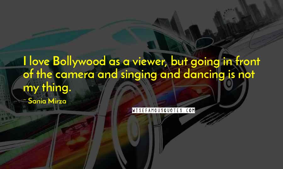 Sania Mirza Quotes: I love Bollywood as a viewer, but going in front of the camera and singing and dancing is not my thing.