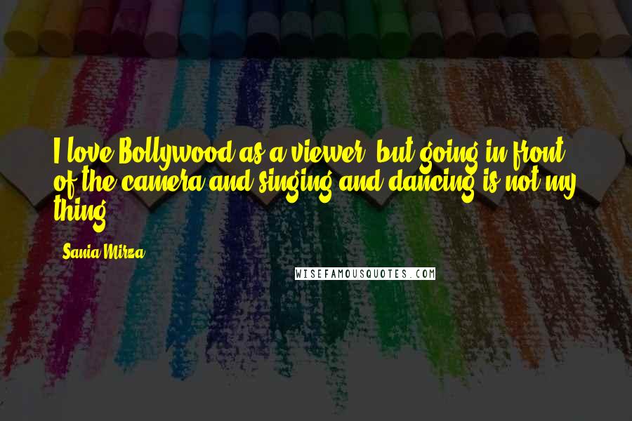 Sania Mirza Quotes: I love Bollywood as a viewer, but going in front of the camera and singing and dancing is not my thing.