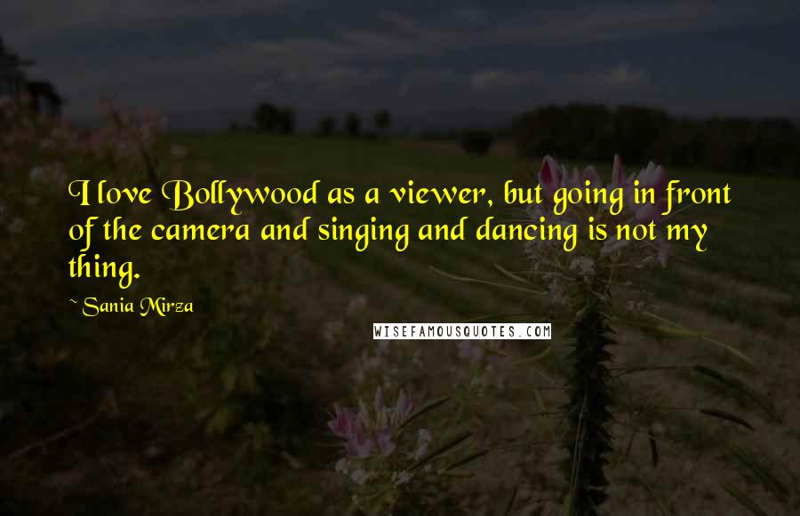 Sania Mirza Quotes: I love Bollywood as a viewer, but going in front of the camera and singing and dancing is not my thing.