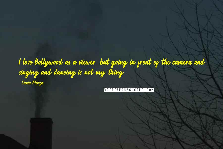 Sania Mirza Quotes: I love Bollywood as a viewer, but going in front of the camera and singing and dancing is not my thing.