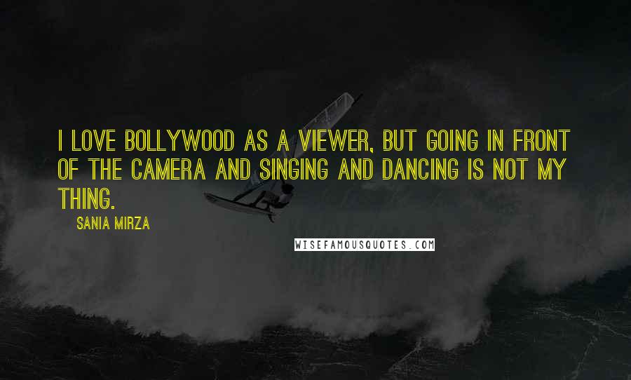Sania Mirza Quotes: I love Bollywood as a viewer, but going in front of the camera and singing and dancing is not my thing.