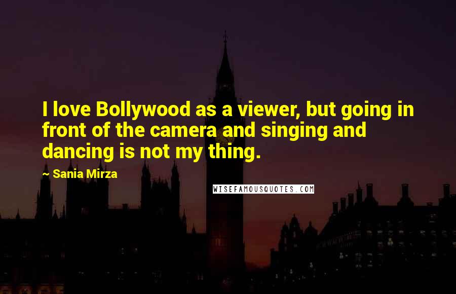 Sania Mirza Quotes: I love Bollywood as a viewer, but going in front of the camera and singing and dancing is not my thing.