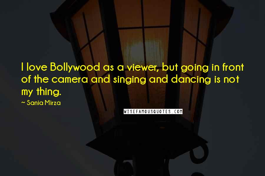 Sania Mirza Quotes: I love Bollywood as a viewer, but going in front of the camera and singing and dancing is not my thing.