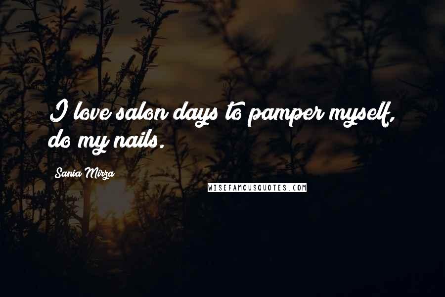 Sania Mirza Quotes: I love salon days to pamper myself, do my nails.