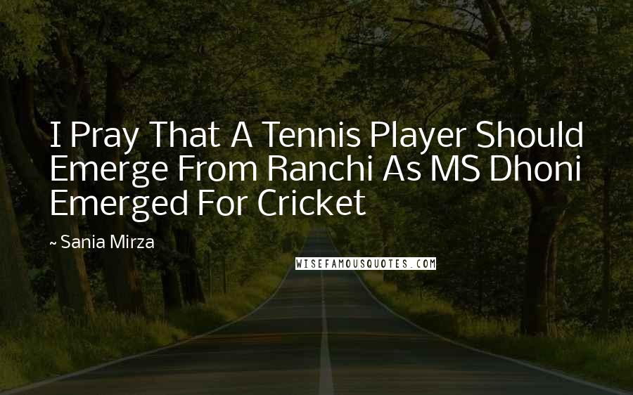 Sania Mirza Quotes: I Pray That A Tennis Player Should Emerge From Ranchi As MS Dhoni Emerged For Cricket