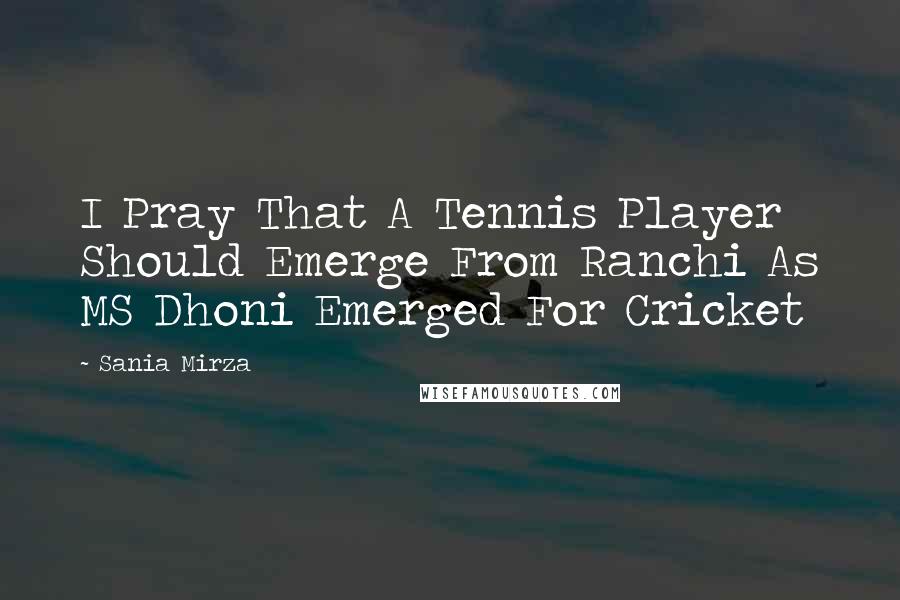 Sania Mirza Quotes: I Pray That A Tennis Player Should Emerge From Ranchi As MS Dhoni Emerged For Cricket