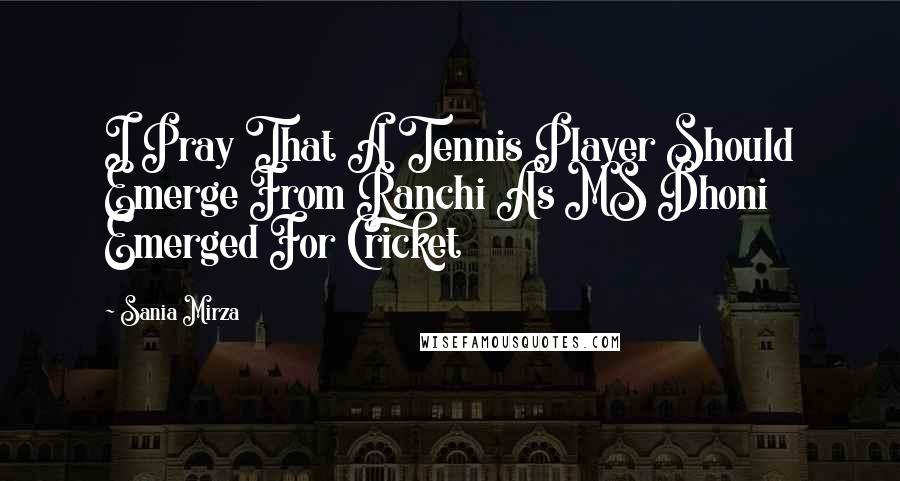 Sania Mirza Quotes: I Pray That A Tennis Player Should Emerge From Ranchi As MS Dhoni Emerged For Cricket