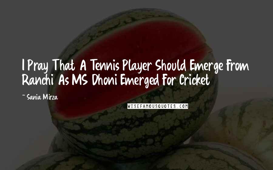Sania Mirza Quotes: I Pray That A Tennis Player Should Emerge From Ranchi As MS Dhoni Emerged For Cricket