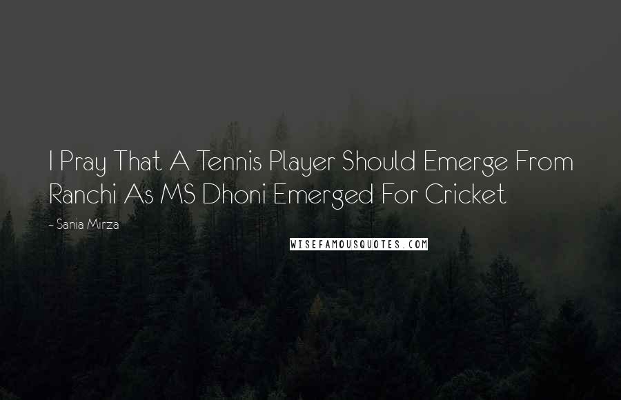 Sania Mirza Quotes: I Pray That A Tennis Player Should Emerge From Ranchi As MS Dhoni Emerged For Cricket