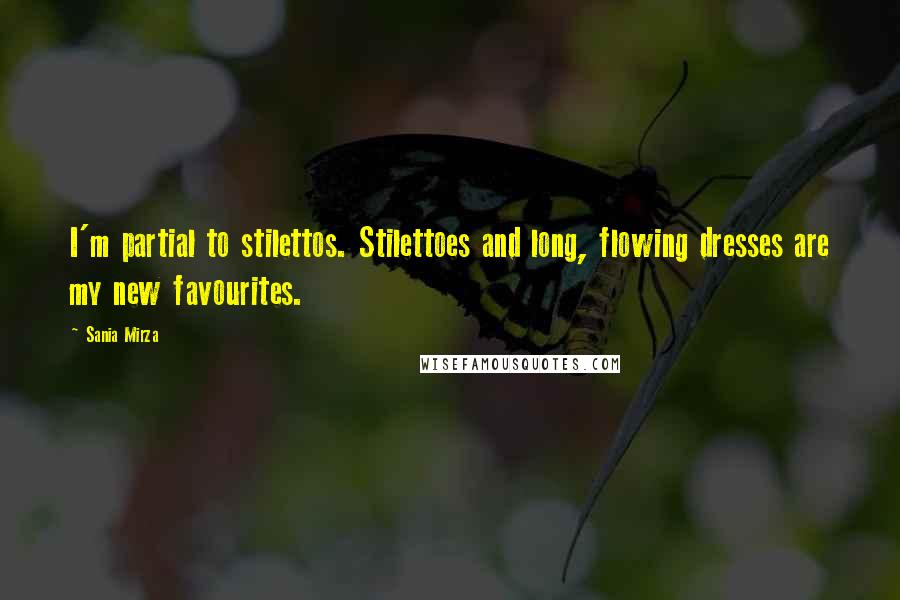 Sania Mirza Quotes: I'm partial to stilettos. Stilettoes and long, flowing dresses are my new favourites.