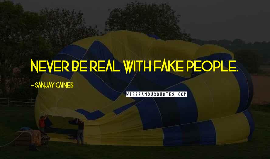 Sanjay Caines Quotes: Never be real with fake people.