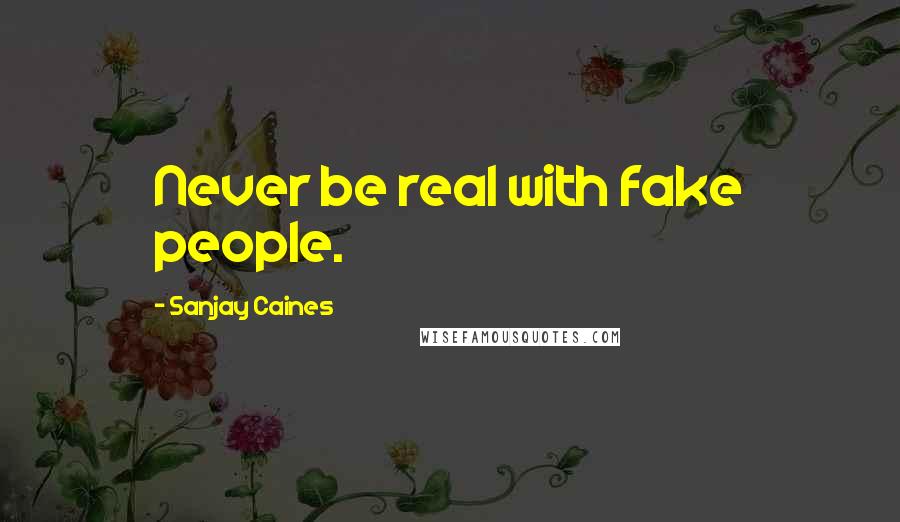 Sanjay Caines Quotes: Never be real with fake people.