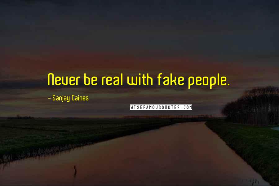 Sanjay Caines Quotes: Never be real with fake people.