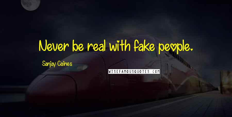 Sanjay Caines Quotes: Never be real with fake people.