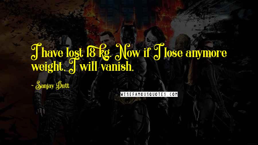 Sanjay Dutt Quotes: I have lost 18 kg. Now if I lose anymore weight, I will vanish,