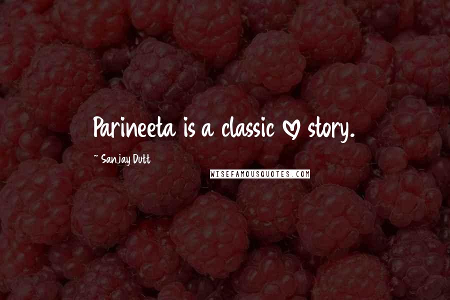 Sanjay Dutt Quotes: Parineeta is a classic love story.
