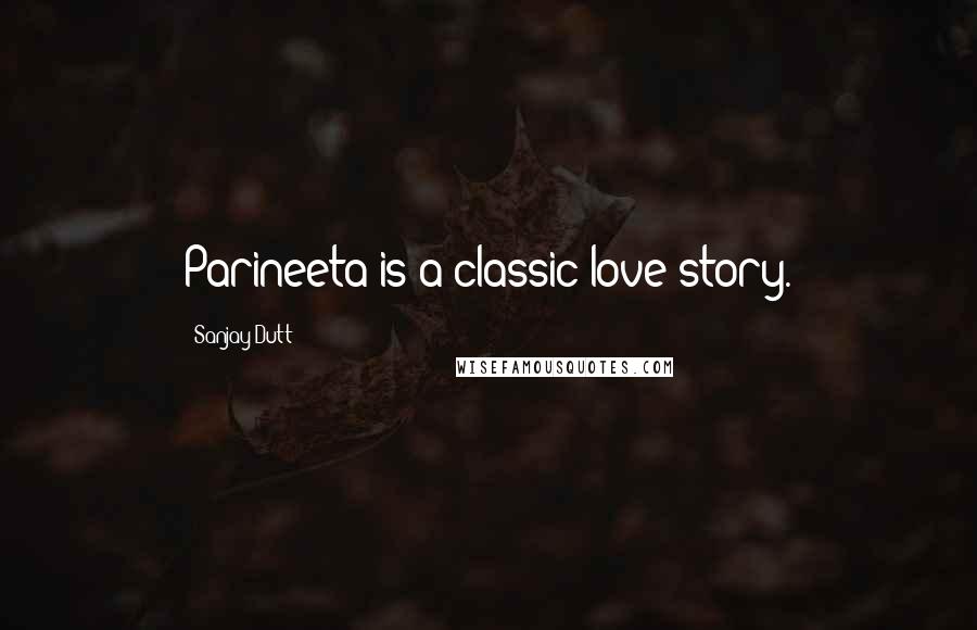 Sanjay Dutt Quotes: Parineeta is a classic love story.