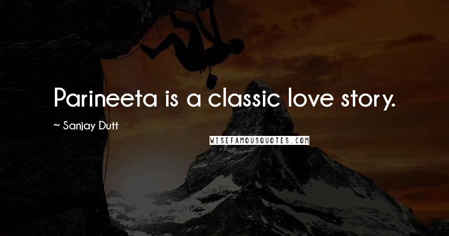 Sanjay Dutt Quotes: Parineeta is a classic love story.