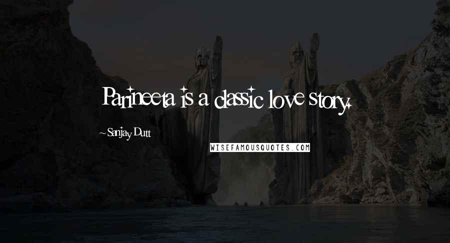 Sanjay Dutt Quotes: Parineeta is a classic love story.