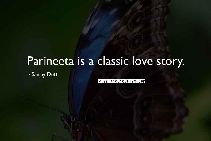 Sanjay Dutt Quotes: Parineeta is a classic love story.