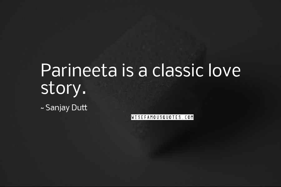 Sanjay Dutt Quotes: Parineeta is a classic love story.