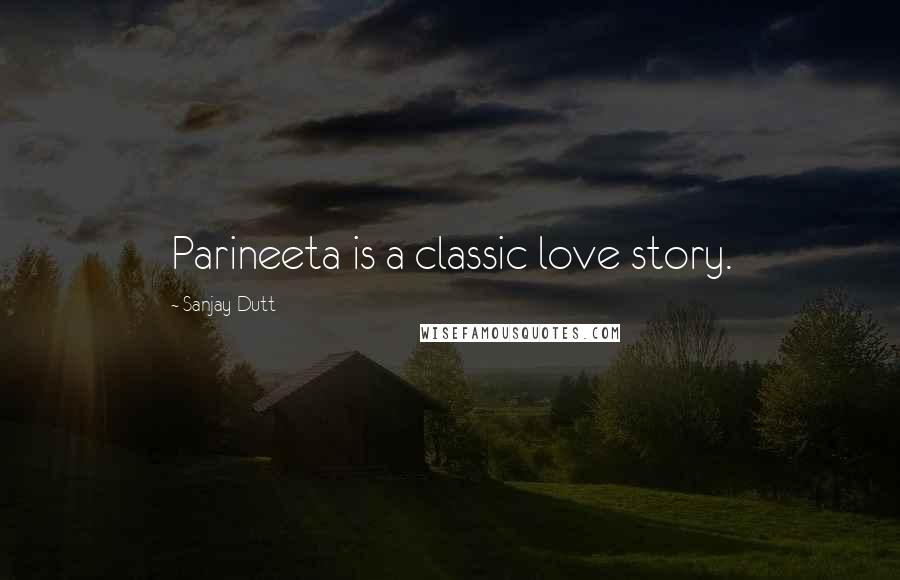 Sanjay Dutt Quotes: Parineeta is a classic love story.