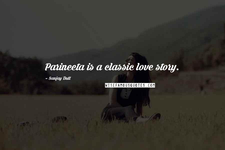 Sanjay Dutt Quotes: Parineeta is a classic love story.