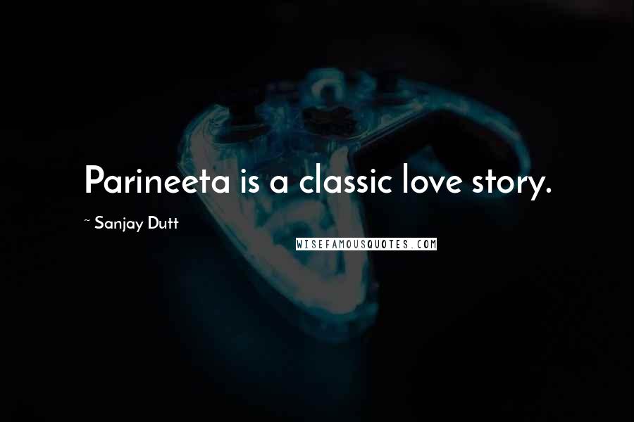 Sanjay Dutt Quotes: Parineeta is a classic love story.