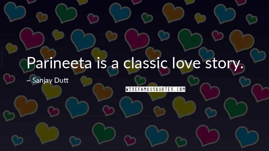 Sanjay Dutt Quotes: Parineeta is a classic love story.