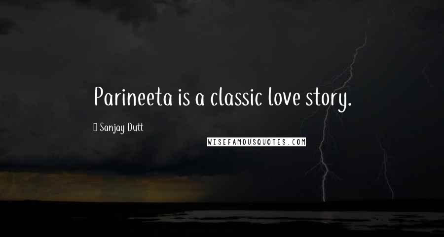 Sanjay Dutt Quotes: Parineeta is a classic love story.