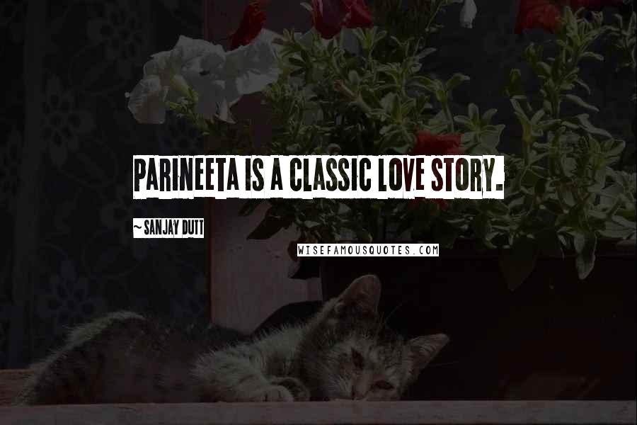Sanjay Dutt Quotes: Parineeta is a classic love story.