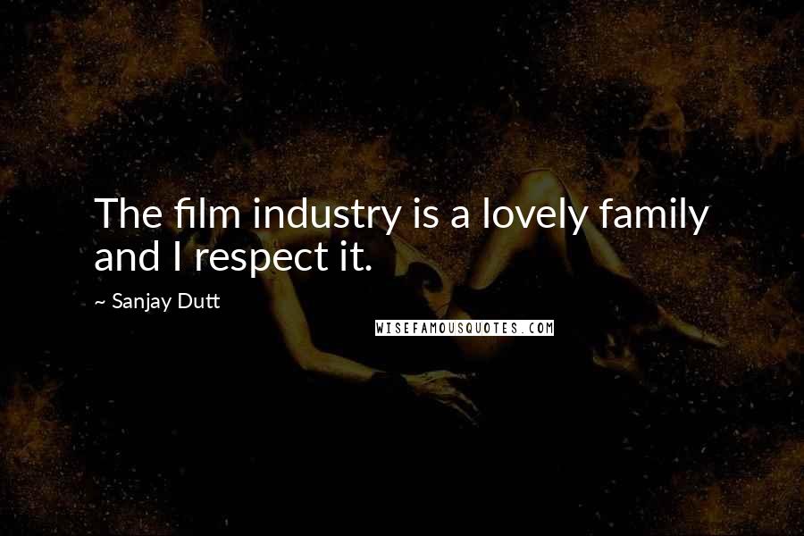 Sanjay Dutt Quotes: The film industry is a lovely family and I respect it.