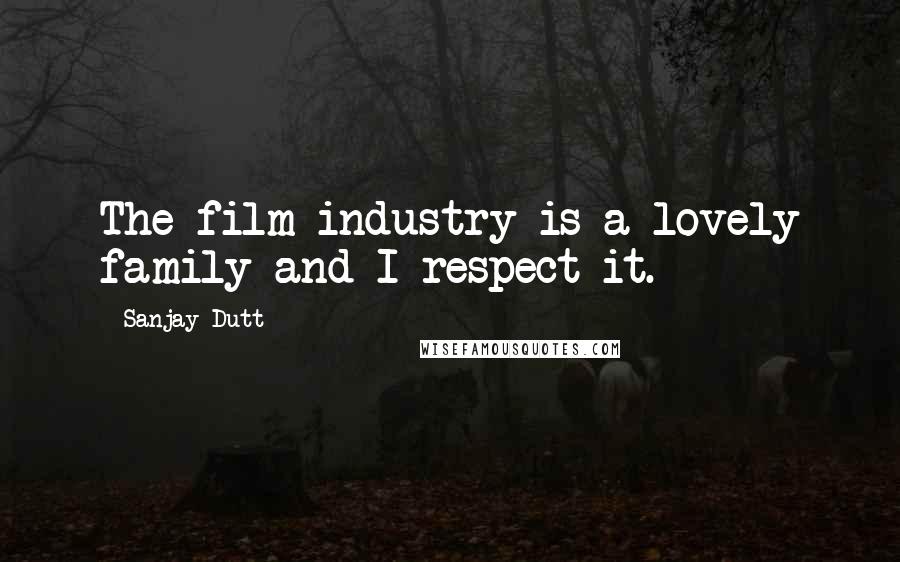 Sanjay Dutt Quotes: The film industry is a lovely family and I respect it.