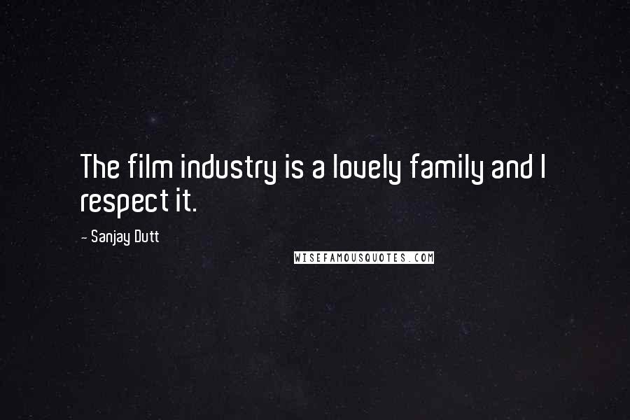 Sanjay Dutt Quotes: The film industry is a lovely family and I respect it.