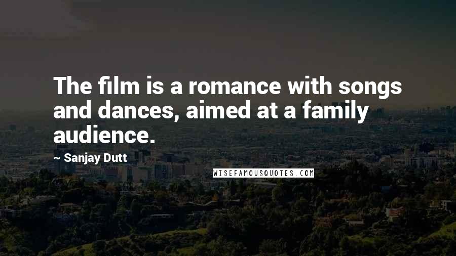 Sanjay Dutt Quotes: The film is a romance with songs and dances, aimed at a family audience.