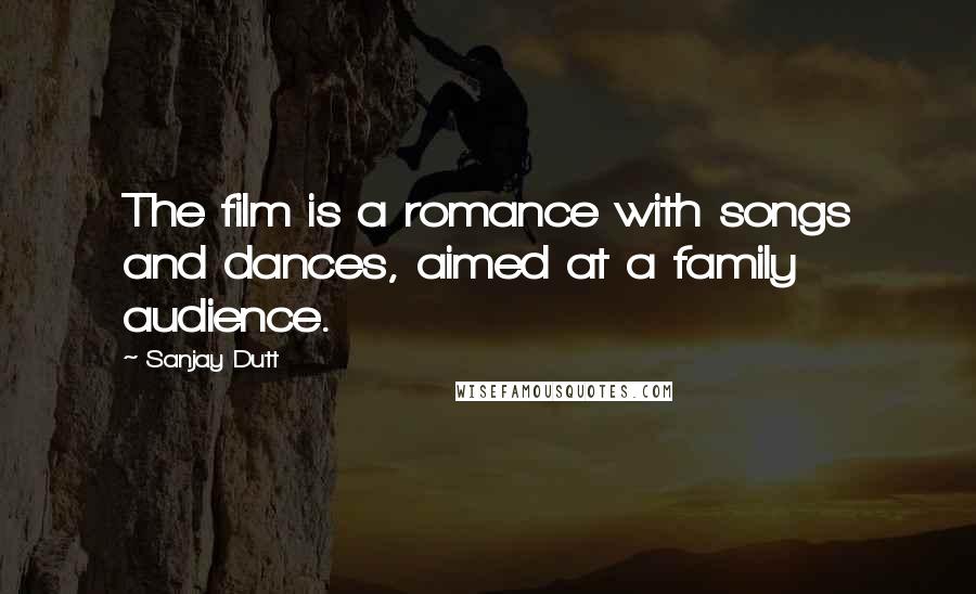 Sanjay Dutt Quotes: The film is a romance with songs and dances, aimed at a family audience.