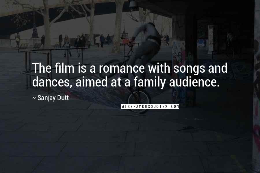 Sanjay Dutt Quotes: The film is a romance with songs and dances, aimed at a family audience.