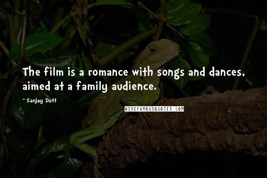 Sanjay Dutt Quotes: The film is a romance with songs and dances, aimed at a family audience.