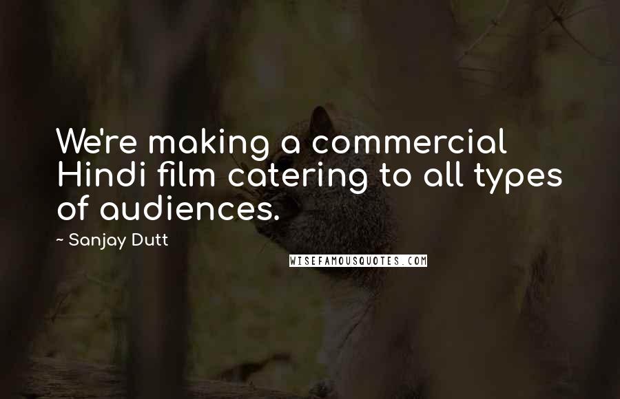 Sanjay Dutt Quotes: We're making a commercial Hindi film catering to all types of audiences.