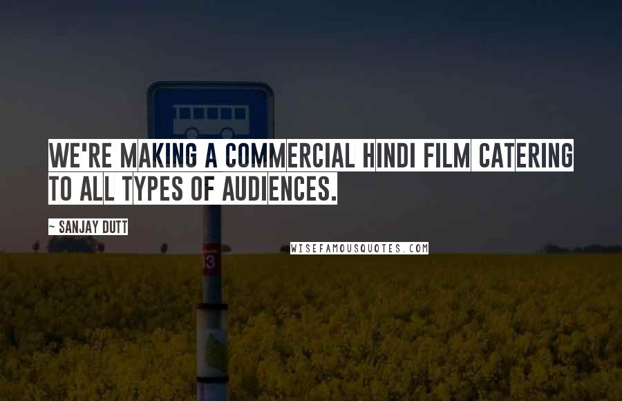 Sanjay Dutt Quotes: We're making a commercial Hindi film catering to all types of audiences.