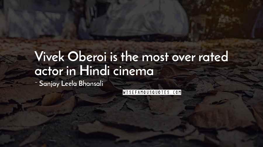 Sanjay Leela Bhansali Quotes: Vivek Oberoi is the most over rated actor in Hindi cinema