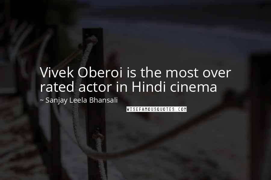 Sanjay Leela Bhansali Quotes: Vivek Oberoi is the most over rated actor in Hindi cinema