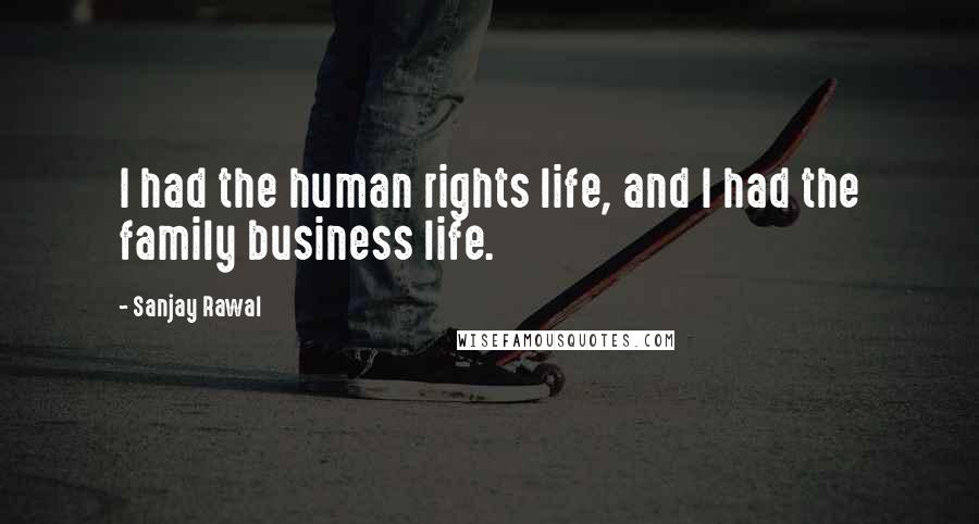 Sanjay Rawal Quotes: I had the human rights life, and I had the family business life.